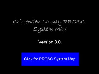 Chittenden County RROSC  System Map Version 3.0 Click for RROSC System Map 