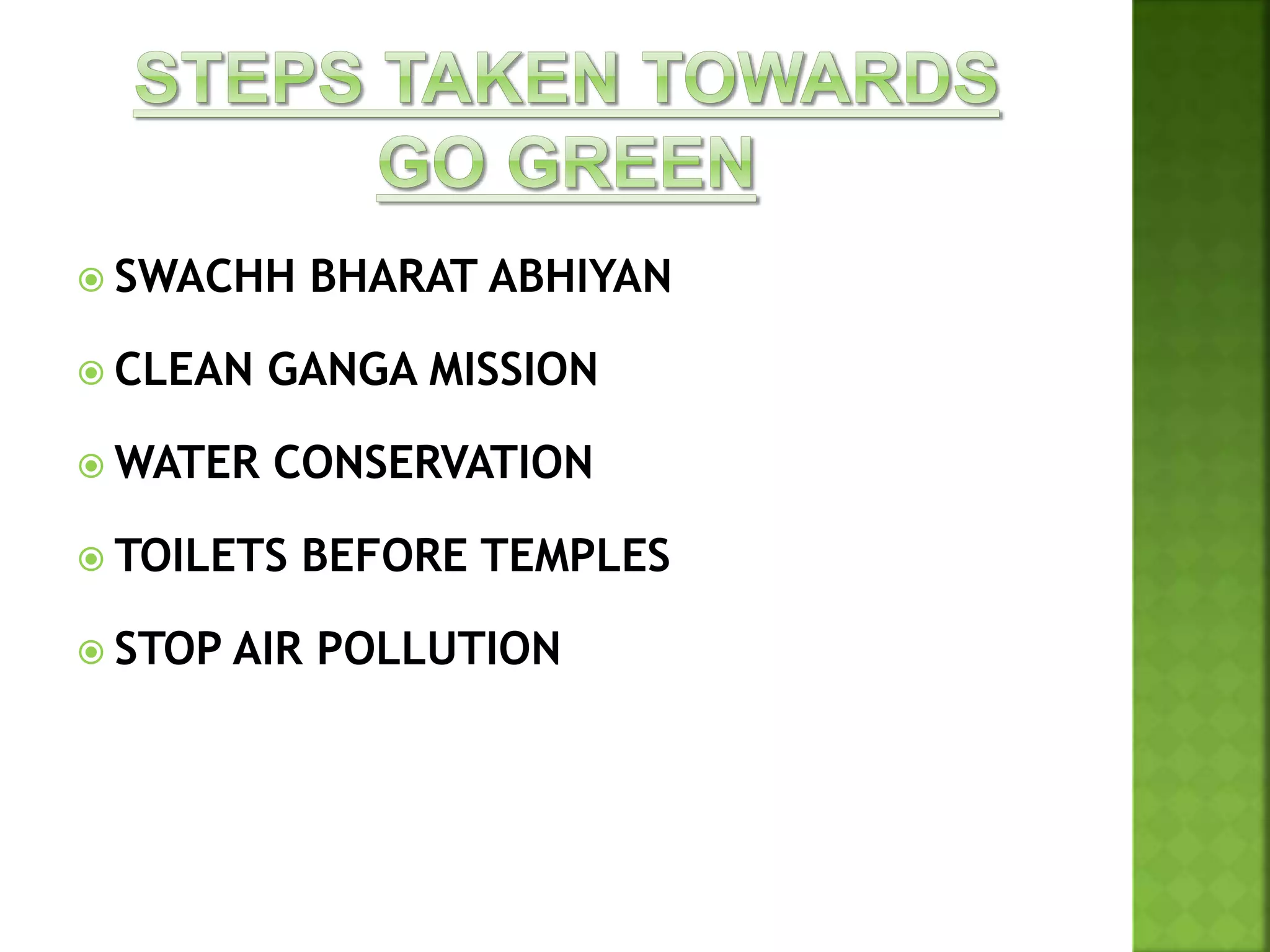  SWACHH BHARAT ABHIYAN
 CLEAN GANGA MISSION
 WATER CONSERVATION
 TOILETS BEFORE TEMPLES
 STOP AIR POLLUTION
 