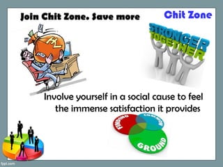 Chit Zone
Involve yourself in a social cause to feel
the immense satisfaction it provides
Join Chit Zone. Save more
 