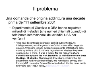 Il problema
Una domanda che origina addirittura una decade
prima dell'11 settembre 2001
− Dipartimento di Giustizia e DEA ...