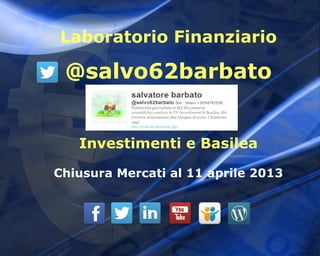 Laboratorio Finanziario

 @salvo62barbato


   Investimenti e Basilea

Chiusura Mercati al 11 aprile 2013
 