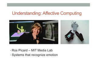 Understanding: Affective Computing
• Ros Picard – MIT Media Lab
• Systems that recognize emotion
 