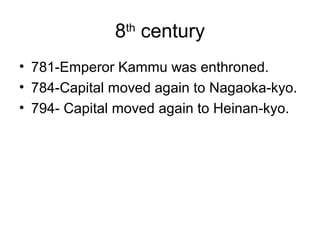 8th
century
• 781-Emperor Kammu was enthroned.
• 784-Capital moved again to Nagaoka-kyo.
• 794- Capital moved again to Heinan-kyo.
 