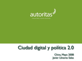 Ciudad digital y política 2.0
                    Chiva, Mayo 2008
                  Javier Llinares Salas