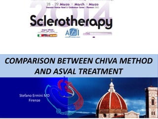 COMPARISON BETWEEN CHIVA METHOD
AND ASVAL TREATMENT
Stefano Ermini MD
Firenze
 