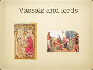 Vassals and lords
 