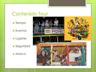 Contenido Tour
   Tiempo

   Eventos

   Lugares

   Seguridad

   Música
 