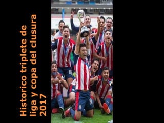 Historicotripletede
ligaycopadelclusura
2017
 
