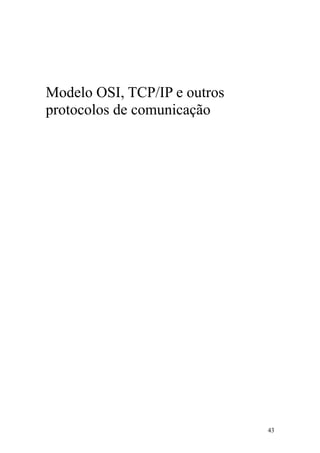 43
Modelo OSI, TCP/IP e outros
protocolos de comunicação
 