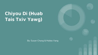 Chiyou Di (Huab
Tais Txiv Yawg)
By: Susan Chang & Mailee Vang
 