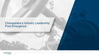Chesapeake’s Industry Leadership
Post Emergence
 
