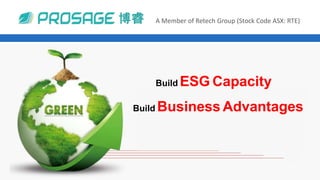 博睿
博睿 A Member of Retech Group (Stock Code ASX: RTE)
Build ESG Capacity
Build Business Advantages
 