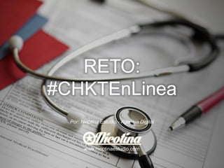 RETO:
#CHKTEnLínea
Por: Nicotina Estudio - Agencia Digital
www.nicotinaestudio.com
 