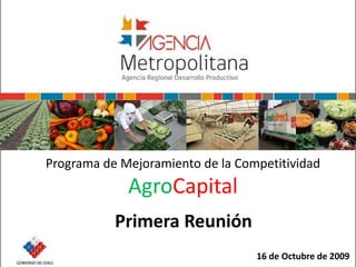 Programa de Mejoramiento de la CompetitividadAgroCapital Primera Reunión 16 de Octubre de 2009 