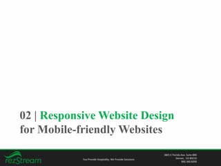 02 | Responsive Website Design
for Mobile-friendly Websites
You Provide Hospitality. We Provide Solutions
3801 E Florida Ave. Suite 800
Denver, CO 80210
866.360.8200
 