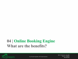 04 | Online Booking Engine
What are the benefits?
You Provide Hospitality. We Provide Solutions
3801 E Florida Ave. Suite 800
Denver, CO 80210
866.360.8200
 
