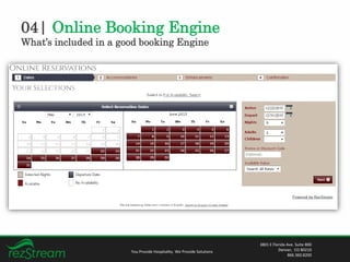 04| Online Booking Engine
What’s included in a good booking Engine
You Provide Hospitality. We Provide Solutions
3801 E Florida Ave. Suite 800
Denver, CO 80210
866.360.8200
 