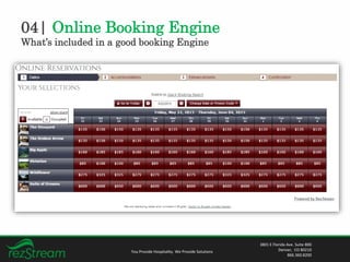 04| Online Booking Engine
What’s included in a good booking Engine
You Provide Hospitality. We Provide Solutions
3801 E Florida Ave. Suite 800
Denver, CO 80210
866.360.8200
 