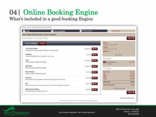 04| Online Booking Engine
What’s included in a good booking Engine
You Provide Hospitality. We Provide Solutions
3801 E Florida Ave. Suite 800
Denver, CO 80210
866.360.8200
 