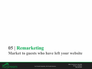 05 | Remarketing
Market to guests who have left your website
You Provide Hospitality. We Provide Solutions
3801 E Florida Ave. Suite 800
Denver, CO 80210
866.360.8200
 