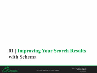 01 | Improving Your Search Results
with Schema
You Provide Hospitality. We Provide Solutions
3801 E Florida Ave. Suite 800
Denver, CO 80210
866.360.8200
 