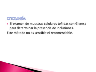  El examen de muestras celulares teñidas con Giemsa
para determinar la presencia de inclusiones.
Este método no es sensible ni recomendable.
 