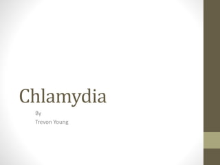Chlamydia
By
Trevon Young
 