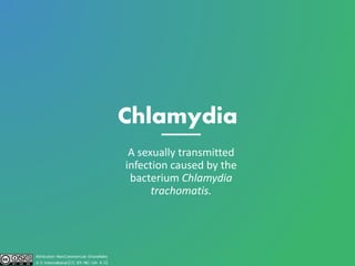 Chlamydia
A sexually transmitted
infection caused by the
bacterium Chlamydia
trachomatis.
 