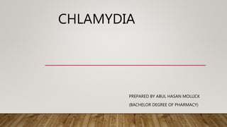 CHLAMYDIA
PREPARED BY ABUL HASAN MOLLICK
(BACHELOR DEGREE OF PHARMACY)
 