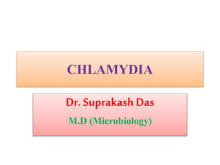 CHLAMYDIA
Dr. Suprakash Das
M.D (Microbiology)
 