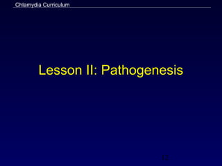 Chlamydia Curriculum




        Lesson II: Pathogenesis




                           12
 