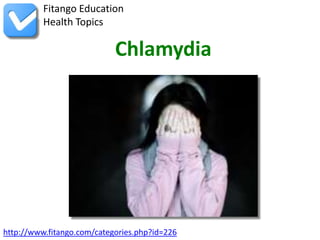 http://www.fitango.com/categories.php?id=226
Fitango Education
Health Topics
Chlamydia
 