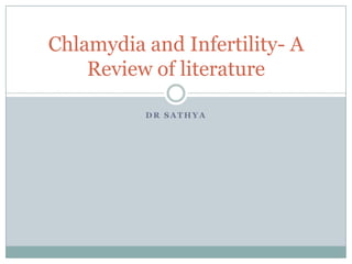 Chlamydia and Infertility- A
Review of literature
DR SATHYA

 