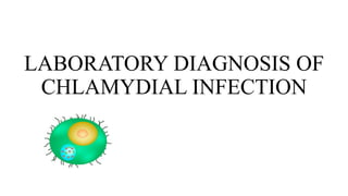 LABORATORY DIAGNOSIS OF
CHLAMYDIAL INFECTION
 