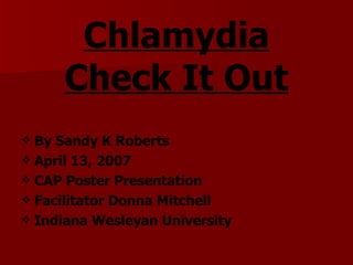 Chlamydia Check It Out ,[object Object],[object Object],[object Object],[object Object],[object Object]