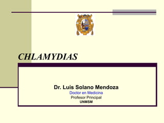 CHLAMYDIAS


      Dr. Luis Solano Mendoza
           Doctor en Medicina
           Profesor Principal
                UNMSM
 