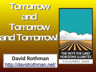 Tomorrow and Tomorrow and Tomorrow! David Rothman http://davidrothman.net/ Tomorrow and Tomorrow and Tomorrow! 