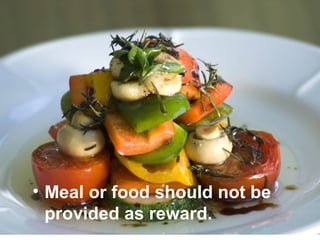 • Meal or food should not be
provided as reward.
 