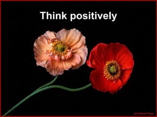 Think positively
 