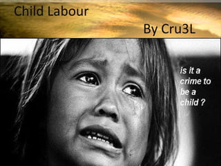 Child Labour
               By Cru3L
 