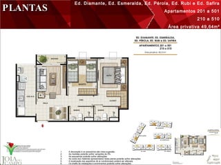 PLANTAS Ed. Diamante, Ed. Esmeralda, Ed. Pérola, Ed. Rubi e Ed. Safira Apartamentos 201 a 501 210 a 510 Área privativa 49,64m² A decoração e os acessórios são mera sugestão.  As medidas poderão sofrer variações de 5%. As esquadrias poderão sofrer alterações. As cores dos materiais apresentados nesta planta poderão sofrer alterações. A localização dos aparelhos de ar condicionado poderá ser alterada. Os shafts de instalações e enchimentos poderão sofrer alterações. 