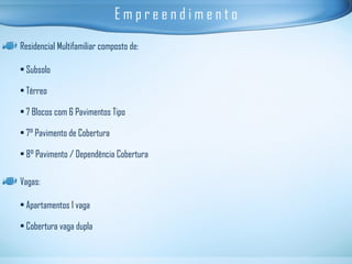 E m p r e e n d i m e n t o Residencial Multifamiliar composto de: •  Subsolo •  Térreo •  7 Blocos com 6 Pavimentos Tipo •  7° Pavimento de Cobertura •  8° Pavimento / Dependência Cobertura Vagas: •  Apartamentos 1 vaga •  Cobertura vaga dupla 