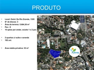PRODUTO Local: Estrd. Do Rio Grande, 1320 N° de blocos: 3 Área do terreno: 5.664,30 m² Pav.: 8 10 aptos por andar, exceto 1 e 2 pav. 2 quartos c/ suíte e varanda 192 uni. Área média privativa: 53 m² 