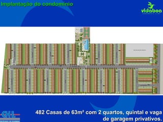 Implantação do condomínio 482 Casas de 63m² com 2 quartos, quintal e vaga de garagem privativos. 