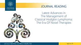 JOURNAL READING
Latest Advances in
The Management of
Classical Hodgkin Lymphoma:
The Era Of Novel Therapies
 