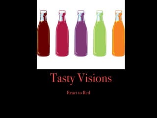 Tasty Visions
   React to Red
 
