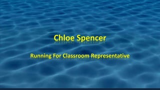 Chloe Spencer
Running For Classroom Representative
 
