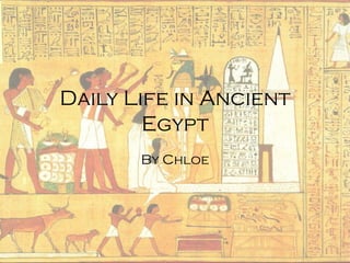 Daily Life in Ancient
        Egypt
       By Chloe
 