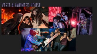 VISIT A HAUNTED HOUSE
 