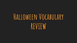 Halloween Vocabulary
REVIEW
 